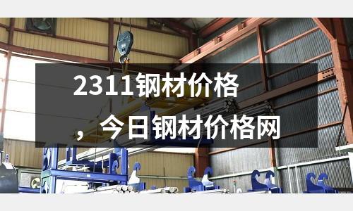 2311鋼材價格，今日鋼材價格網(wǎng)