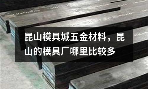 昆山模具城五金材料，昆山的模具廠哪里比較多