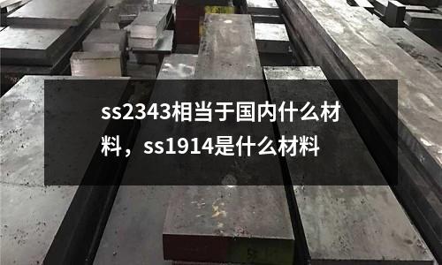 ss2343相當(dāng)于國內(nèi)什么材料，ss1914是什么材料