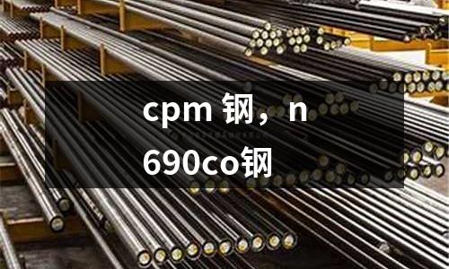 cpm 鋼，n690co鋼