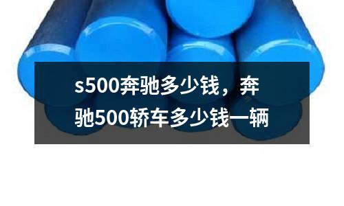 s500奔馳多少錢，奔馳500轎車多少錢一輛