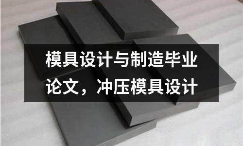 模具設計與制造畢業論文，沖壓模具設計