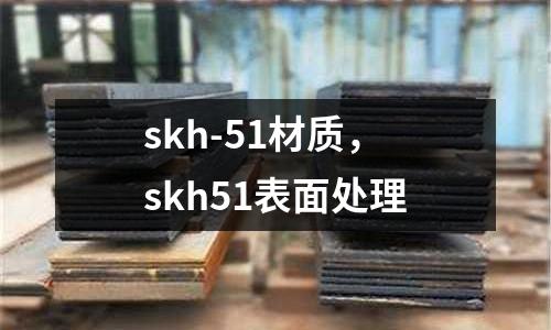 skh-51材質，skh51表面處理