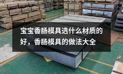 寶寶香腸模具選什么材質的好，香腸模具的做法大全