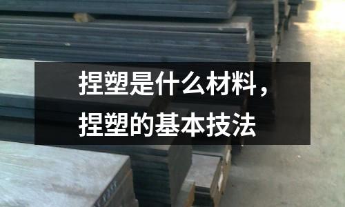 捏塑是什么材料，捏塑的基本技法