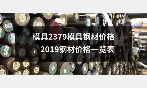 模具2379模具鋼材價格，2019鋼材價格一覽表
