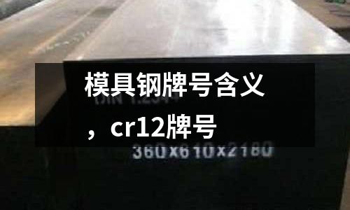 模具鋼牌號含義，cr12牌號