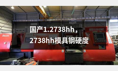 國產(chǎn)1.2738hh，2738hh模具鋼硬度