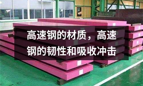 高速鋼的材質，高速鋼的韌性和吸收沖擊