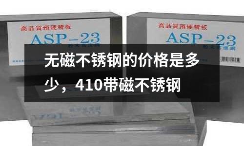 無磁不銹鋼的價格是多少，410帶磁不銹鋼