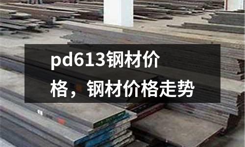 pd613鋼材價格，鋼材價格走勢