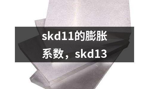 skd11的膨脹系數，skd13