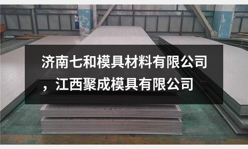 濟南七和模具材料有限公司，江西聚成模具有限公司