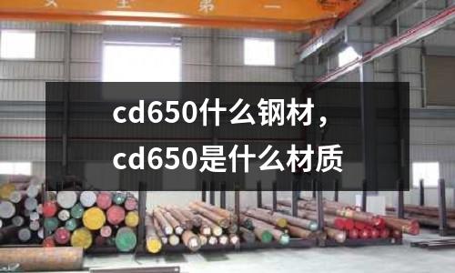 cd650什么鋼材，cd650是什么材質