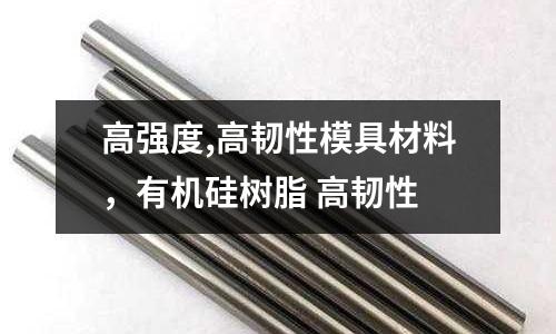 高強(qiáng)度,高韌性模具材料，有機(jī)硅樹脂 高韌性