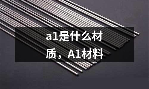 a1是什么材質，A1材料