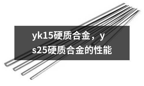 yk15硬質合金，ys25硬質合金的性能