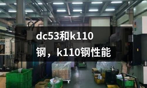 dc53和k110鋼，k110鋼性能