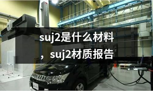 suj2是什么材料，suj2材質報告