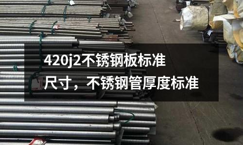 420j2不銹鋼板標準尺寸，不銹鋼管厚度標準