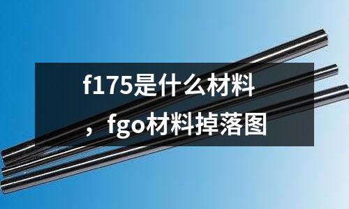 f175是什么材料，fgo材料掉落圖
