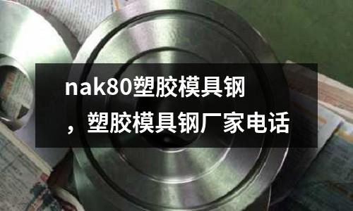nak80塑膠模具鋼，塑膠模具鋼廠家電話