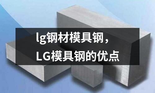 lg鋼材模具鋼，LG模具鋼的優點
