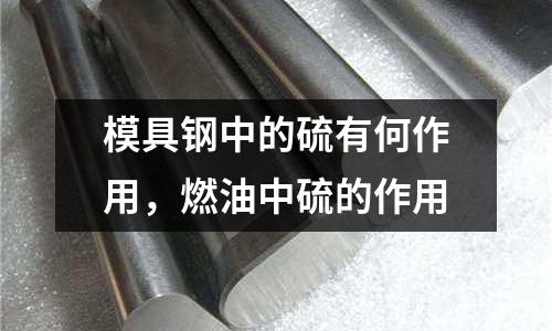 模具鋼中的硫有何作用，燃油中硫的作用