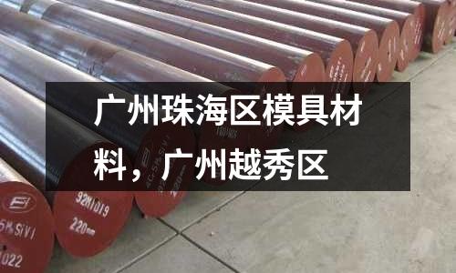 廣州珠海區(qū)模具材料，廣州越秀區(qū)