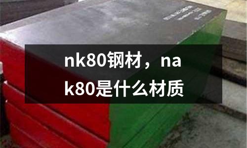nk80鋼材，nak80是什么材質(zhì)