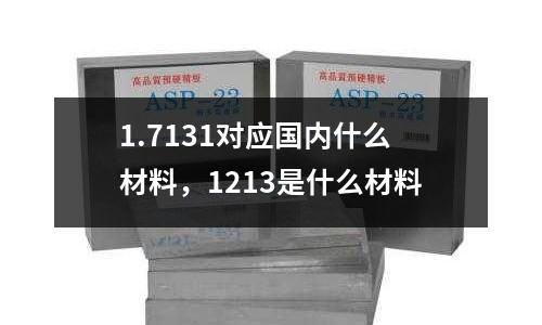 1.7131對應(yīng)國內(nèi)什么材料，1213是什么材料