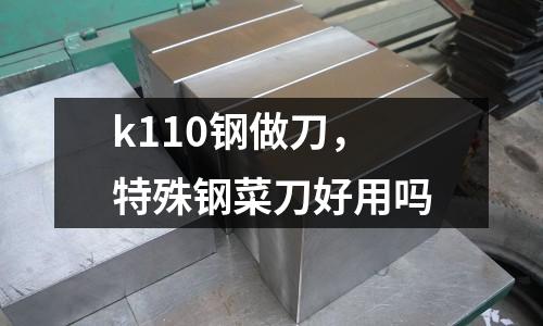 k110鋼做刀，特殊鋼菜刀好用嗎