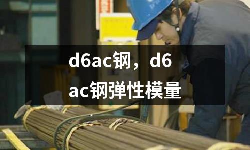 d6ac鋼，d6ac鋼彈性模量