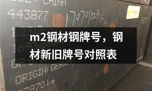 m2鋼材鋼牌號(hào)，鋼材新舊牌號(hào)對(duì)照表