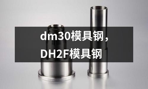 dm30模具鋼，DH2F模具鋼