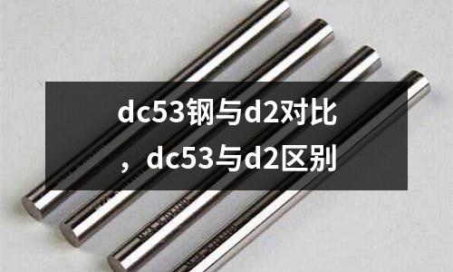 dc53鋼與d2對比，dc53與d2區別