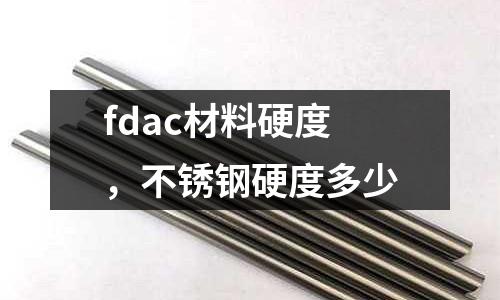 fdac材料硬度，不銹鋼硬度多少