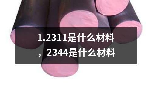 1.2311是什么材料，2344是什么材料