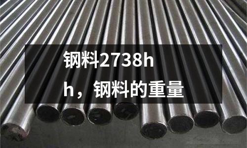 鋼料2738hh，鋼料的重量