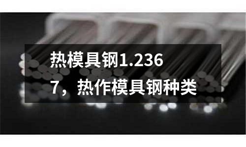 熱模具鋼1.2367，熱作模具鋼種類