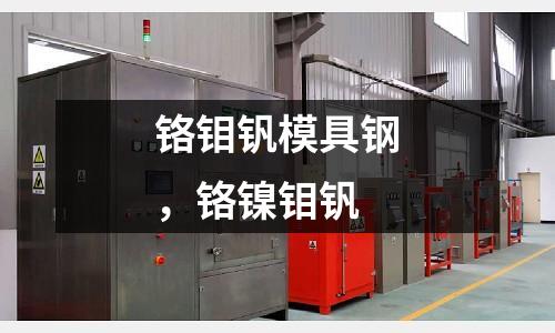 鉻鉬釩模具鋼，鉻鎳鉬釩