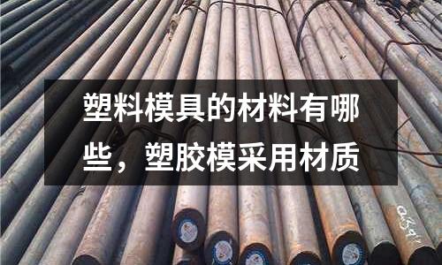 塑料模具的材料有哪些，塑膠模采用材質