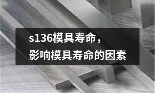 s136模具壽命，影響模具壽命的因素