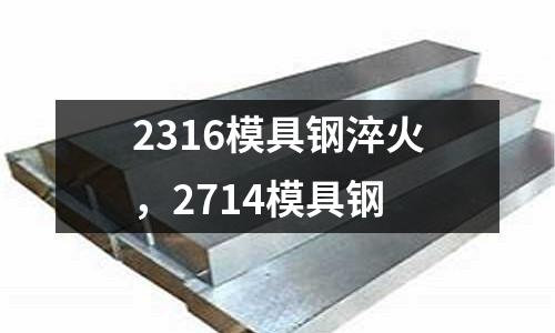 2316模具鋼淬火,2714模具鋼