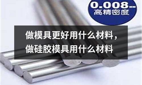 做模具更好用什么材料，做硅膠模具用什么材料