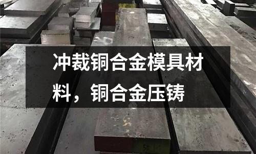 沖裁銅合金模具材料，銅合金壓鑄
