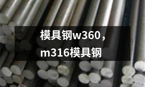 模具鋼w360，m316模具鋼