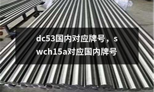 dc53國內對應牌號，swch15a對應國內牌號