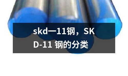 skd一11鋼，SKD-11 鋼的分類