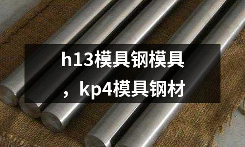 h13模具鋼模具，kp4模具鋼材